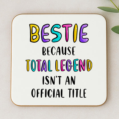 Funny Bestie Coaster - Because Total Legend Isn't An Official Title