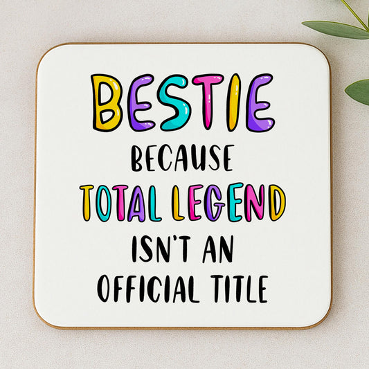 Funny Bestie Coaster - Because Total Legend Isn't An Official Title