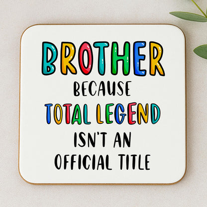 Funny Brother Coaster - Because Total Legend Isn't An Official Title