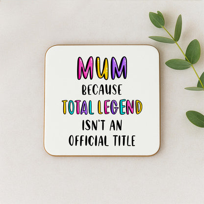 Funny Mum Coaster - Because Total Legend Isn't An Official Title