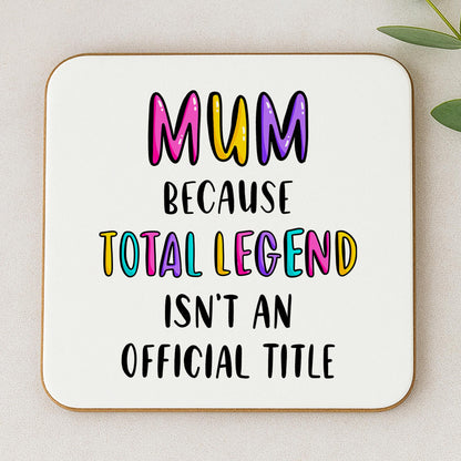 Funny Mum Coaster - Because Total Legend Isn't An Official Title
