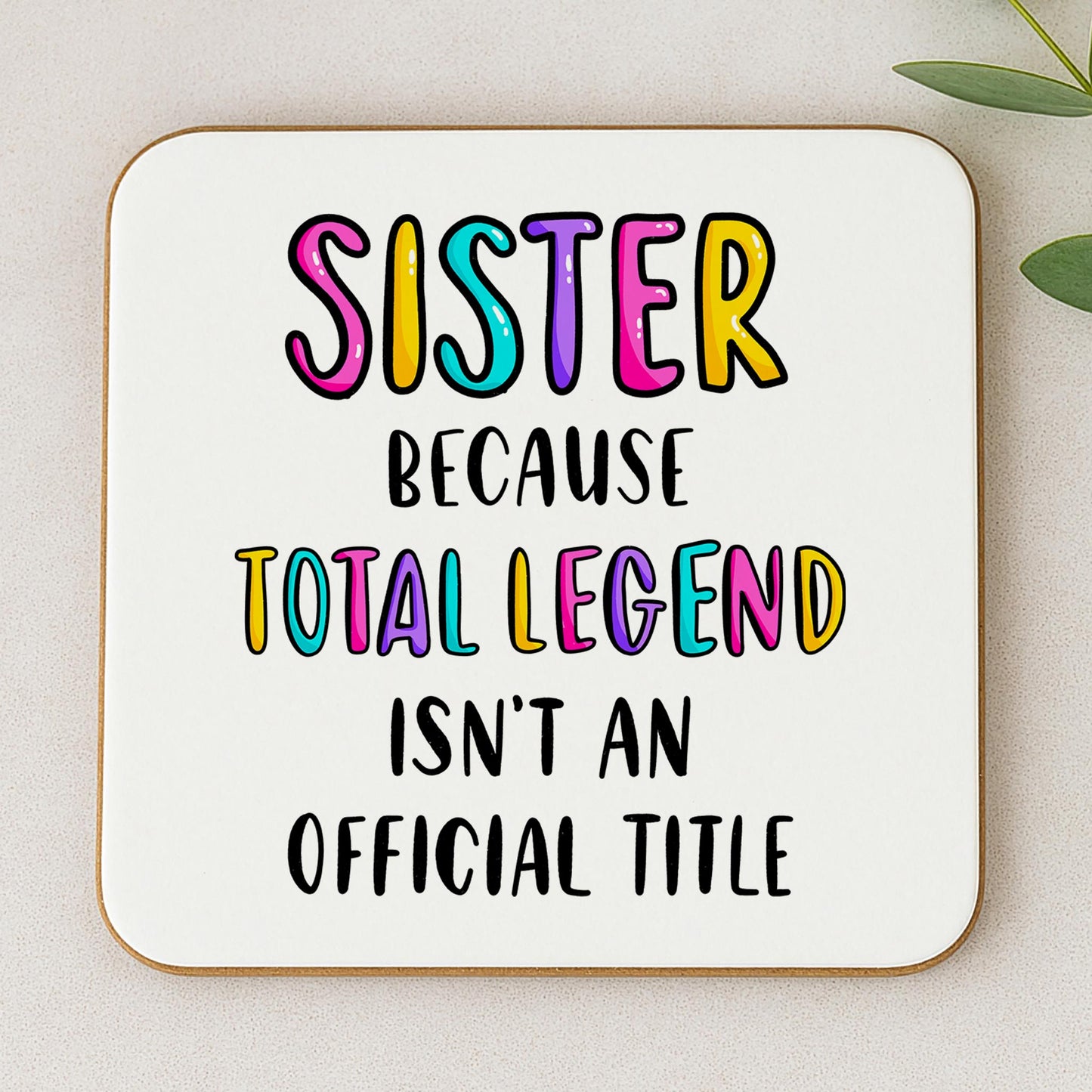 Funny Sister Coaster - Because Total Legend Isn't An Official Title