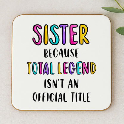 Funny Sister Coaster - Because Total Legend Isn't An Official Title