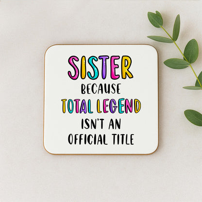 Funny Sister Coaster - Because Total Legend Isn't An Official Title