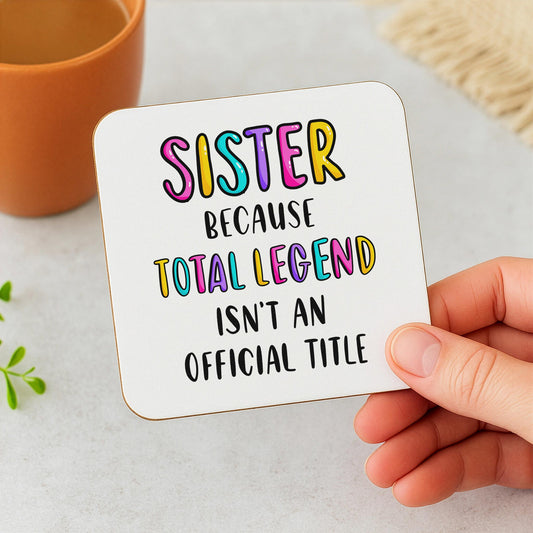Funny Sister Coaster - Because Total Legend Isn't An Official Title